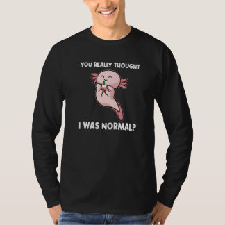 Du dachtest wirklich, ich wäre normale Axolotl-Tie T-Shirt