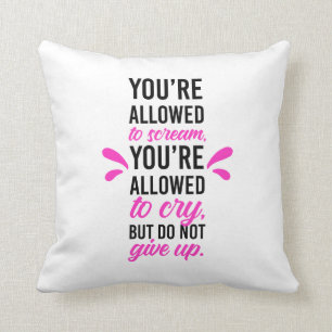 Du darfst schreien und weinen, aber nicht aufgeben kissen