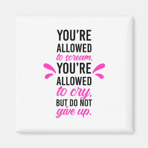 Du darfst schreien und weinen, aber nicht aufgeben magnet