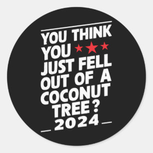 Du denkst, du bist gerade aus einem Kokosnussbaum  Runder Aufkleber