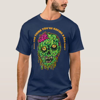 Du denkst, du hast einen schlechten Tag. T-Shirt