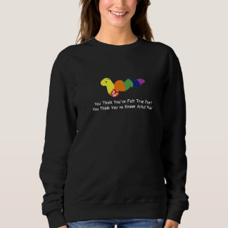 Du denkst, du hast wahre Angst gespürt Sweatshirt