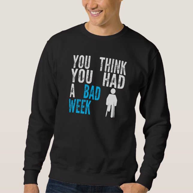 du denkst du hattest eine schlechte Woche Beinbruc Sweatshirt (Vorderseite)