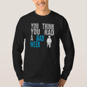du denkst du hattest eine schlechte Woche Beinbruc T-Shirt
