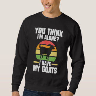 Du denkst ich bin allein Ich habe meine Ziegen Zie Sweatshirt