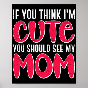 Du denkst ich bin süß, du solltest meine Mutter se Poster
