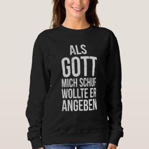Du Es Gut als Gott Mich Schuf Wollte Er Angeb Sweatshirt