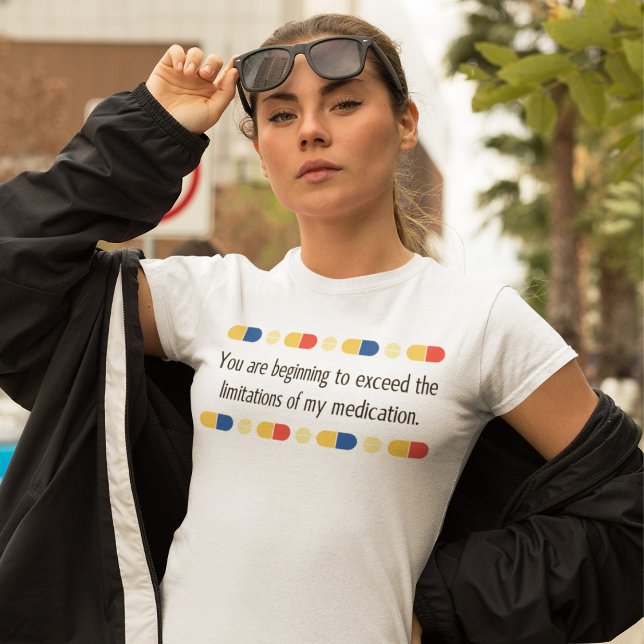 Du fängst an, meine Medizin zu übertreffen T-Shirt (You are beginning to exceed the limitations of my medication T-Shirt)
