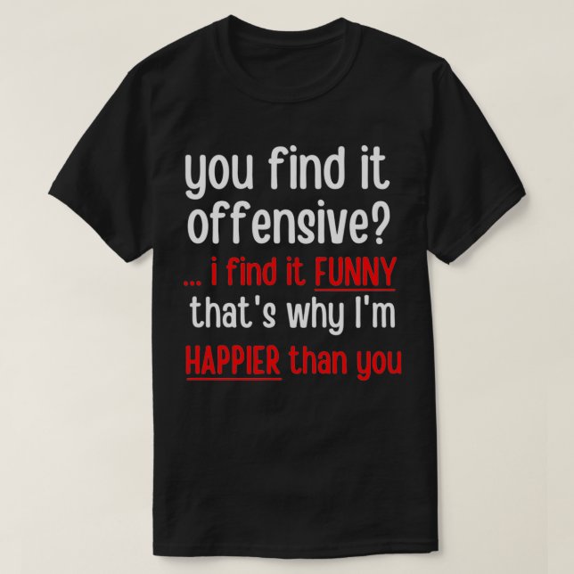 Du findest es Offensive, ich finde es komisch, des T-Shirt (Design vorne)