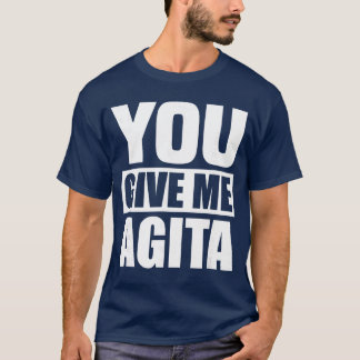 Du gibst mir Agita Humor Zitat Geschenk Freunde T-Shirt