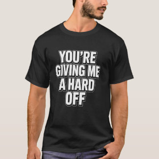 Du gibst mir einen harten Abgang Lustiger Spruch T-Shirt