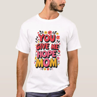 Du gibst mir Hoffnung, Mama T-Shirt