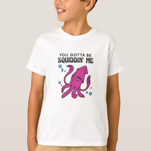 Du Gotta be Squiddin' Me, Funny Tintenfisch Sprich T-Shirt