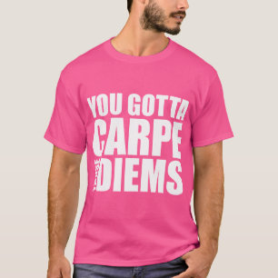 Du Gotta Carpe Diese Diems Funny Latin Sprichwort  T-Shirt