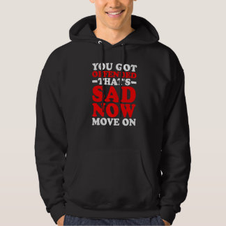 Du hast dich beleidigt gefühlt Das ist traurig Je Hoodie