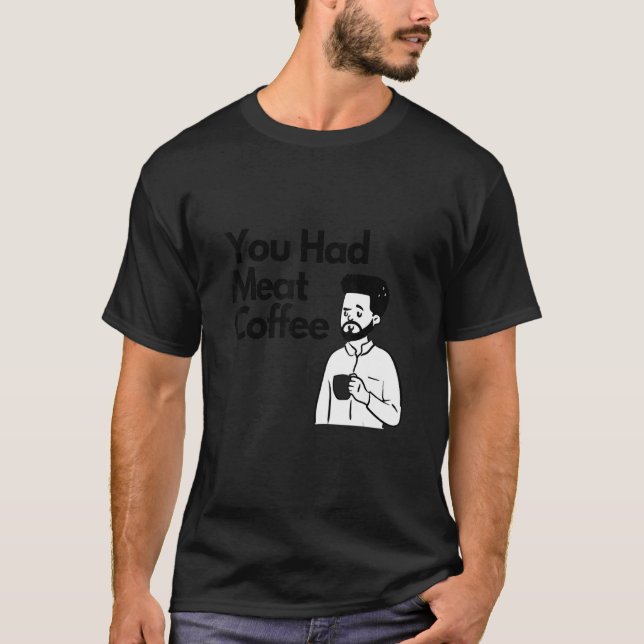Du hast Fleisch Kaffee  Alles Koffein T-Shirt (Vorderseite)