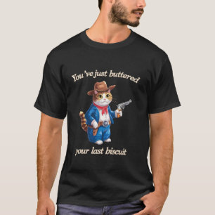 Du hast gerade dein letztes Biscuit gebuttert Lust T-Shirt