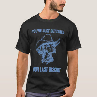 Du hast gerade dein letztes Biscuit gebuttert Lust T-Shirt