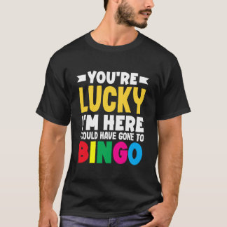 Du hast Glück, dass ich hier bin, ich hätte auch z T-Shirt