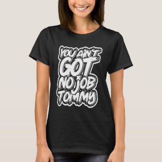 Du hast keinen Job Tommy  Arbeitskollege Planung T-Shirt