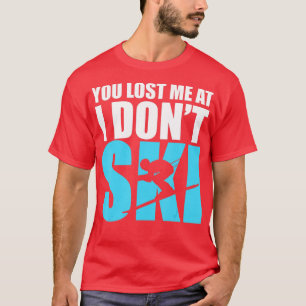 Du hast mich verloren bei Ich fahre nicht Ski Skif T-Shirt
