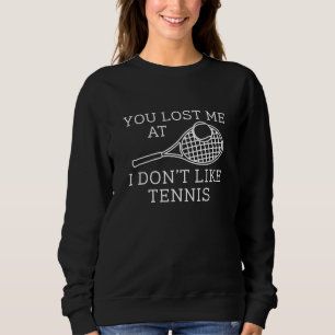 Du hast mich verloren, weil ich kein Tennis mag Sweatshirt