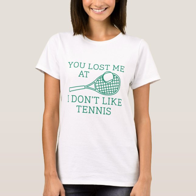 Du hast mich verloren, weil ich kein Tennis mag T-Shirt (Vorderseite)