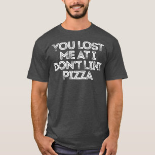 Du hast mich verloren, weil ich keine Pizza mag230 T-Shirt
