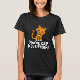 Du hast mich zum Kätzchen machen müssen, süße Katz T-Shirt