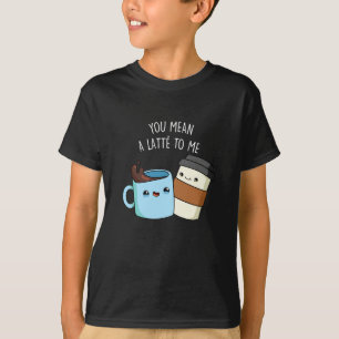 Du hast mir einen Latte zum sonnigen Kaffeepulver  T-Shirt