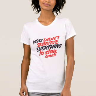 Du hast nicht alles überlebt, um klein zu bleiben  T-Shirt