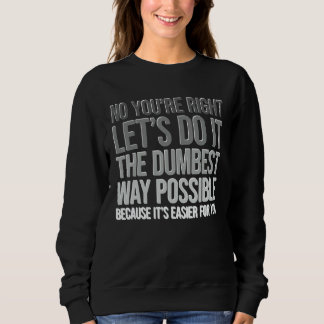 Du hast recht, mach es auf die dümmste Weise Sarka Sweatshirt