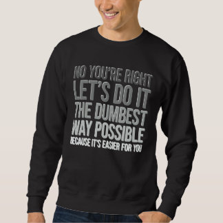 Du hast recht, mach es auf die dümmste Weise Sarka Sweatshirt