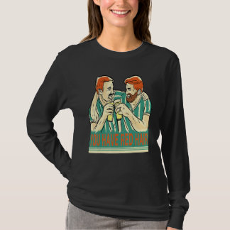 Du hast rotes Haar Bier Kumpels haben Spaß Bier T-Shirt