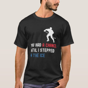 Du hattest eine Chance, bis ich in den Eissport ge T-Shirt