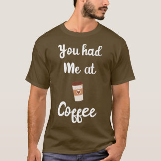 Du hattest mich am Kaffee, am lustigen Kaffee in L T-Shirt
