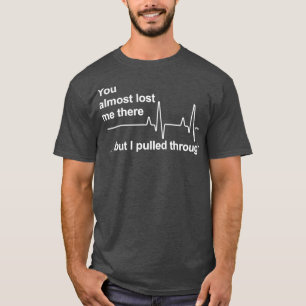 Du hättest mich fast verloren, aber ich bin durch T-Shirt