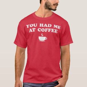 Du hattest mich im Kaffee T-Shirt