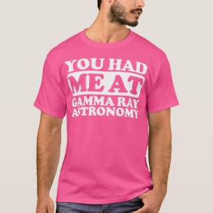 Du hattest mich in der Gamma Ray Astronomie T-Shirt
