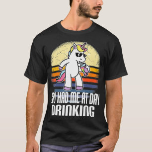 Du hattest mich tagsüber beim Trinken von Unicorn T-Shirt