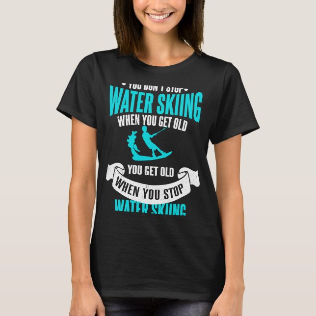 Du hörst nicht auf, Wasserski zu fahren, wenn du a T-Shirt (Vorderseite)
