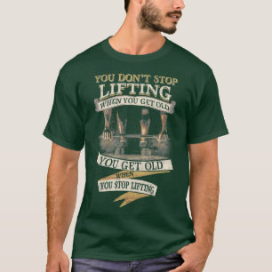Du hörst nicht auf zu heben, wenn du altes Wetter T-Shirt