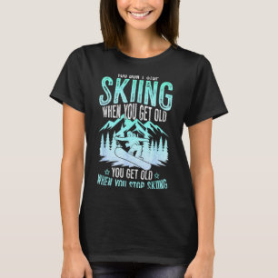Du hörst nicht auf zu Ski fahren, wenn du alt bist T-Shirt