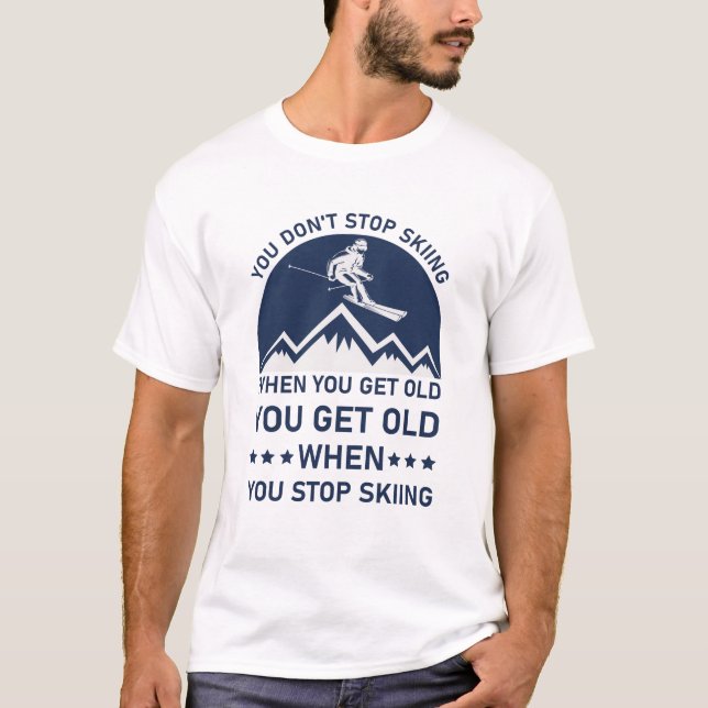 Du hörst nicht auf zu Skifahren, wenn du alt bist T-Shirt (Vorderseite)