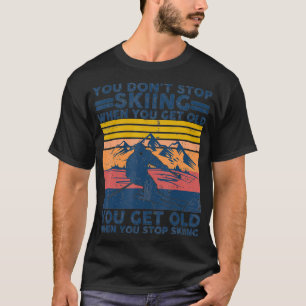 Du hörst nicht auf zu Skifahren, wenn du alt wirs T-Shirt