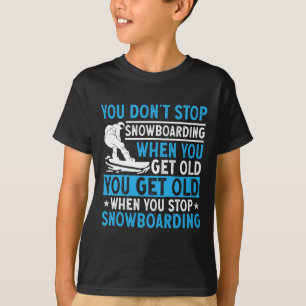 Du hörst nicht auf zu snowboarden, wenn du alt bis T-Shirt