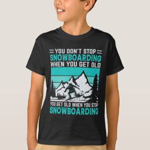 Du hörst nicht auf zu snowboarden, wenn du alt bis T-Shirt