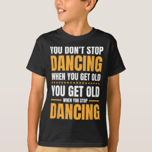 Du hörst nicht auf zu tanzen, wenn du alt tanzst T-Shirt