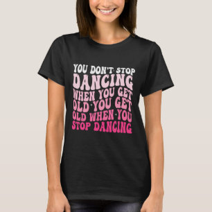 Du hörst nicht auf zu tanzen, wenn du altes sonnig T-Shirt