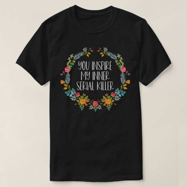 Du Inspiriere mein inneres Serienmörder Funny True T-Shirt (Design vorne)